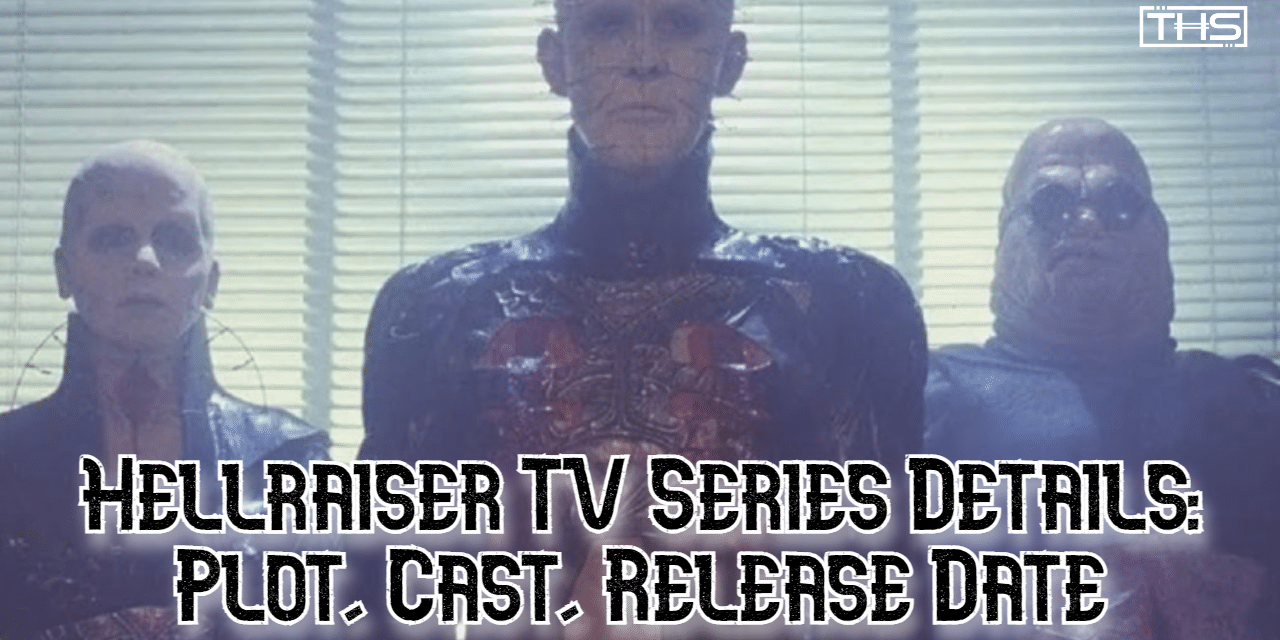 Everything You Need To Know About The Hellraiser TV Series