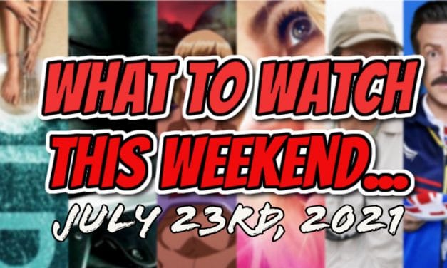 What To Watch This Weekend: July 23rd, 2021 [New Releases]